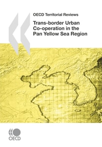 OECD Territorial Reviews: Trans-border Urban Co-operation in the Pan Yellow Sea Region, 2009