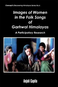Images of Women in the Folk Songs of Garhwal Himalayas: A Participatory Research (Concept's Discovering Himalayas Series No. 6)