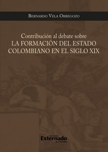 Contribucion al debate sobre la formacion del estado colombiano en el siglo xix