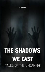Shadows We Cast: Tales of the Uncanny