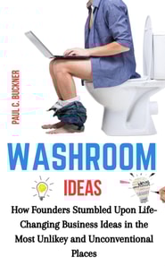 Washroom Ideas: How Founders Stumbled Upon Life-Changing Business Ideas in the Most Unlikely and Unconventional Places
