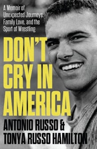 Don't Cry in America: A Memoir of Unexpected Journeys, Family Love, and the Sport of Wrestling