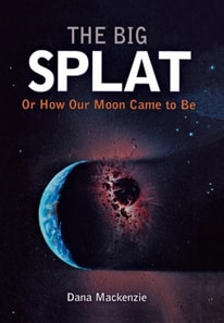 Big Splat, or How Our Moon Came to Be