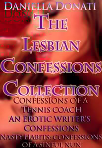 Lesbian Confessions Collection: Confessions of A Tennis Coach - Parts 1-3, An Erotica Writer's Confessions - Parts 1-3, Nasty Habits: Confessions of A Sinful Nun - Parts 1-3