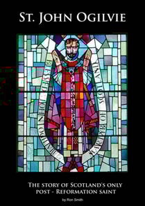 St. John Ogilvie: The story of Scotland's only post-reformation saint
