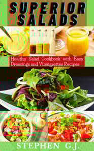 Superior Salads: Healthy Salad Cookbook with Easy Dressings and Vinaigrettes Recipes.