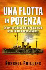 Una Flotta In Potenza. Le Navi Da Guerra Austro-Ungariche Della Prima Guerra Mondiale.