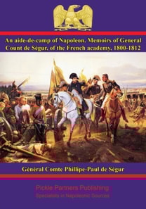 aide-de-camp of Napoleon. Memoirs of General Count de Segur, of the French academy, 1800-1812