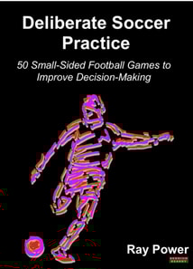 Deliberate Soccer Practice: 50 Small-Sided Football Games to Improve Decision-Making