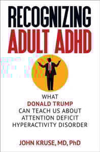 Recognizing Adult ADHD: What Donald Trump Can Teach Us About Attention Deficit Hyperactivity Disorder