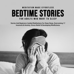 Bedtime Stories For Adults Who Want To Sleep 17 Stories And Beginners Guided Meditations For Deep Sleep, Overcoming Insomnia & Anxiety, Stress Relief & Developing Mindfulness