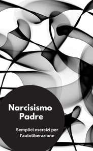 Narcisismo Padre- Semplici esercizi per l'autoliberazione
