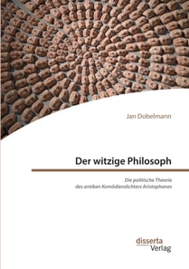 Der witzige Philosoph. Die politische Theorie des antiken Komodiendichters Aristophanes