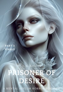 Prisoner of Desire Part 3 (Finale): A Mental Asylum Horror Romance
