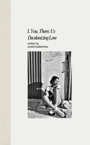 I, You, Them : Us Decolonizing Love