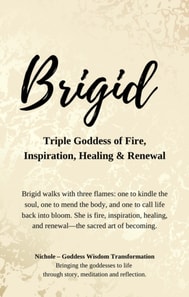 Brigid - Triple Goddess of Fire, Inspiration, Healing and Renewal