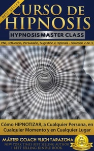 Curso de Hipnosis Practica, Como Hipnotizar a Cualquier Persona en Cualquier Momento y en Cualquier Lugar