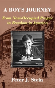 Boy's Journey: From Nazi-Occupied Prague to Freedom in America