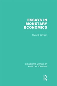 Essays in Monetary Economics (Collected Works of Harry Johnson)