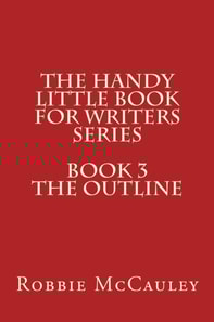 Handy Little Book for Writers Series. Book 3. The Outline