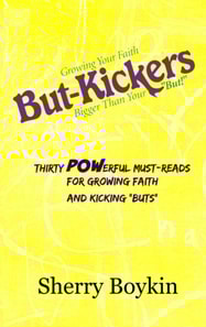 But-Kickers: Growing Your Faith Bigger Than Your &quote;But!&quote; Thirty Powerful Must-Reads for Growing Faith and Kicking &quote;Buts&quote;