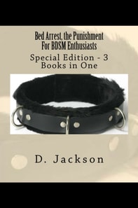 Bed Arrest, the Punishment For BDSM Enthusiasts Special Edition: 3 eBooks in One