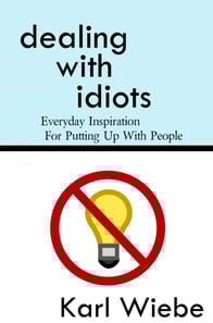Dealing With Idiots: Everyday Inspiration For Putting Up With People