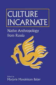Culture Incarnate: Native Anthropology from Russia