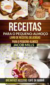Receitas para o pequeno-almoço: Livro de Receitas deliciosas para o pequeno-almoço (Breakfast Receitas: Café da Manhã)