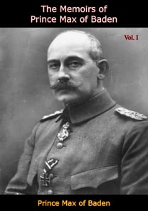Memoirs of Prince Max of Baden Vol. I