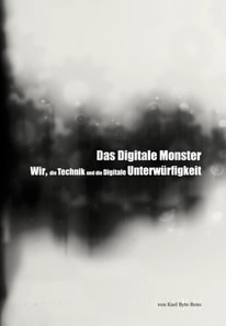 Das Digitale Monster - Wir, die Technik und die Digitale Unterwurfigkeit