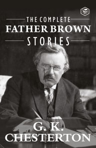 Complete Father Brown Stories (Complete Collection): 53 Murder Mysteries - The Innocence of Father Brown, The Wisdom of Father Brown, The Incredulity of Father Brown, The Secret of Father Brown, The Scandal of Father Brown, The Donnington Affair & The Mas