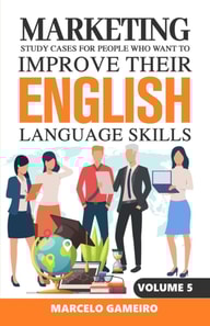 Marketing Study Cases For People Who Want to Improve Their English Language Skills. Volume V