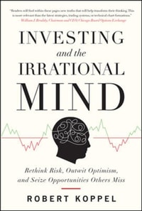 Investing and the Irrational Mind: Rethink Risk, Outwit Optimism, and Seize Opportunities Others Miss