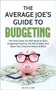 Average Joe's Guide to Budgeting: The Only Guide You Will Need to Start Budgeting Properly, Get Rid of Debt, And Attain Your Financial Peace of Mind