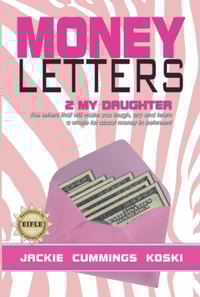 Money Letters 2 my Daughter: The letters that will make you laugh, cry and learn a whole lot about money in between!