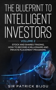 Blueprint to Intelligent Investors: Volume 2 Stock and Shares Trading, How to Become A Millionaire and Private Placement Programs