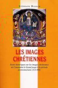 Les images chretiennes : Textes historiques sur les images chretiennes de Constantin le Grand jusqu'a la periode posticonoclaste (313-900)