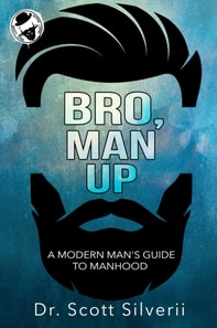 Bro, Man Up: A Modern Man's Guide to Manhood
