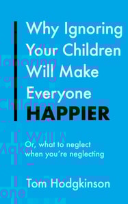 Why Ignoring Your Children Will Make Everyone Happier