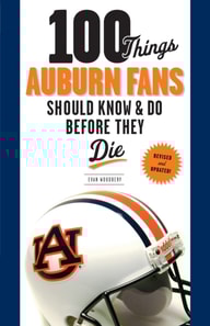 100 Things Auburn Fans Should Know & Do Before They Die