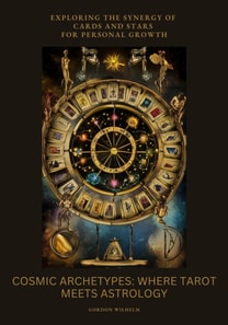 Cosmic Archetypes:  Where Tarot Meets Astrology