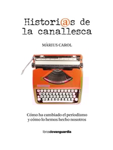 Historias de la canallesca (Cómo ha cambiado el periodismo y cómo lo hemos hecho nosotros)