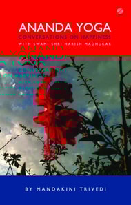 Ananda Yoga: Conversations on Happiness with Swami Shri Harish Madhukar