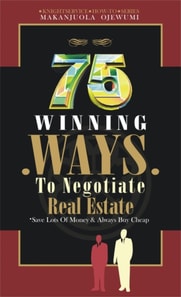 75 Winning Ways : To Negotiate Real Estate