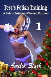 Tess's Fetish Training: A Latex Christmas - Part One - Second Edition