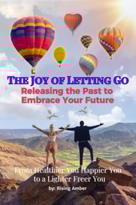 Joy of Letting Go: Releasing the Past to Embrace Your Future