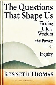 Questions That Shape Us: Finding Life's Wisdom-The Power of Inquiry