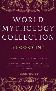 WORLD MYTHOLOGY COLLECTION (Illustrated): Timeless Tales from East to West  A Journey Through Korean, Celtic, Japanese, Native American, and Norse Legends