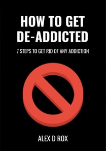 Get De-Addicted - Seven Steps To Get Rid Of Any Addiction